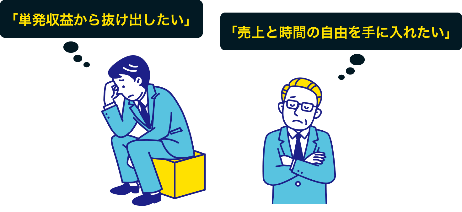 「単発収益から抜け出したい」「売上と時間の自由を手に入れたい」
